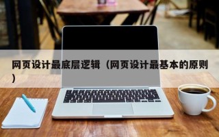 仙桃网页设计最底层逻辑（网页设计最基本的原则）