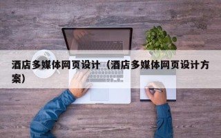 仙桃酒店多媒体网页设计（酒店多媒体网页设计方案）